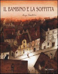 Il bambino e la soffitta. Ediz. illustrata - Maja Kastelic - Libro Le Lettere 2015, Le lettere nel mondo | Libraccio.it