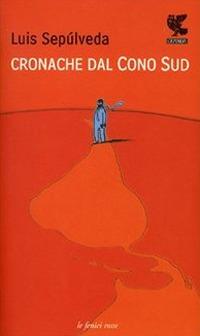 Cronache dal Cono Sud - Luis Sepúlveda - Libro Guanda 2007, Le fenici rosse | Libraccio.it
