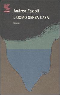 L' uomo senza casa - Andrea Fazioli - Libro Guanda 2008, Narratori della Fenice | Libraccio.it