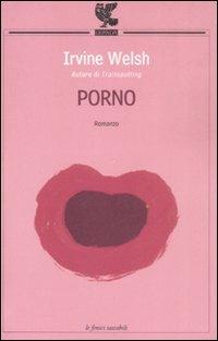 Porno - Irvine Welsh - Libro Guanda 2008, Le Fenici | Libraccio.it