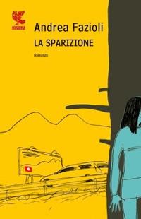La sparizione - Andrea Fazioli - Libro Guanda 2010, Narratori della Fenice | Libraccio.it