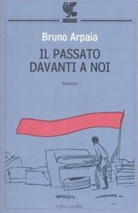 Il passato davanti a noi - Bruno Arpaia - Libro Guanda 2009, Le Fenici tascabili | Libraccio.it