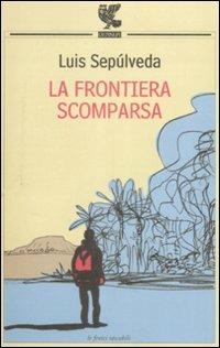 La frontiera scomparsa - Luis Sepúlveda - Libro Guanda 2009, Le Fenici tascabili | Libraccio.it