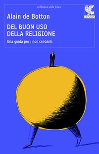 Del buon uso della religione. Una guida per i non credenti - Alain de Botton - Libro Guanda 2011, Biblioteca della Fenice | Libraccio.it