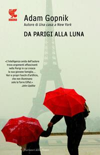 Da Parigi alla luna - Adam Gopnik - Libro Guanda 2011, Narratori della Fenice | Libraccio.it