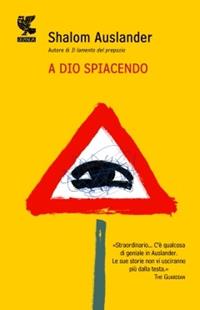 A Dio spiacendo - Shalom Auslander - Libro Guanda 2010, Narratori della Fenice | Libraccio.it