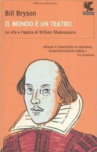 Il mondo è un teatro. La vita e l'epoca di William Shakespeare - Bill Bryson - Libro Guanda 2008, Biblioteca della Fenice | Libraccio.it