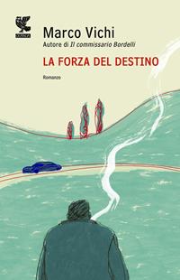 La forza del destino. Un'indagine del commissario Bordelli - Marco Vichi - Libro Guanda 2011, Narratori della Fenice | Libraccio.it