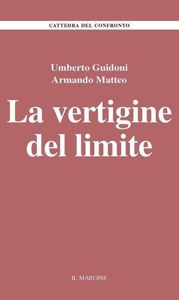 La vertigine del limite - Umberto Guidoni, Armando Matteo - Libro Il Margine 2016, La cattedra del confronto | Libraccio.it