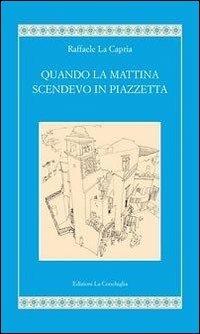 Quando la mattina scendevo in piazzetta - Raffaele La Capria - Libro Edizioni La Conchiglia 2011, Diodora | Libraccio.it