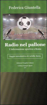 Radio nel pallone. L'informazione sportiva a Roma - Federica Giuntella - Libro Progetto Cultura 2007, Sempre sport | Libraccio.it