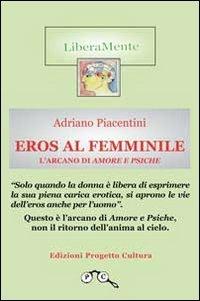 Eros al femminile. L'arcano di amore e psiche - Adriano Piacentini - Libro Progetto Cultura 2013, LiberaMente | Libraccio.it