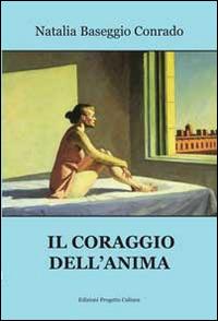 Il coraggio dell'anima - Natalia Baseggio Conrado - Libro Progetto Cultura 2019, Storie e memorie | Libraccio.it