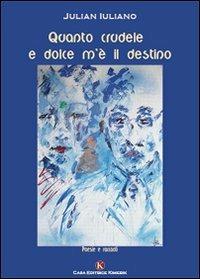 Quanto crudele e dolce m'è il destino - Julian Iuliano - Libro Kimerik 2009 | Libraccio.it