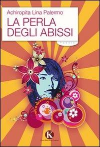 La perla degli abissi - Achiropita Lina Palermo - Libro Kimerik 2011 | Libraccio.it