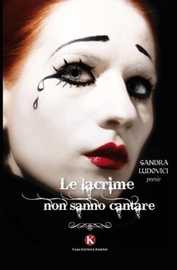 Le lacrime non sanno cantare - Sandra Ludovici - Libro Kimerik 2013, Karme | Libraccio.it