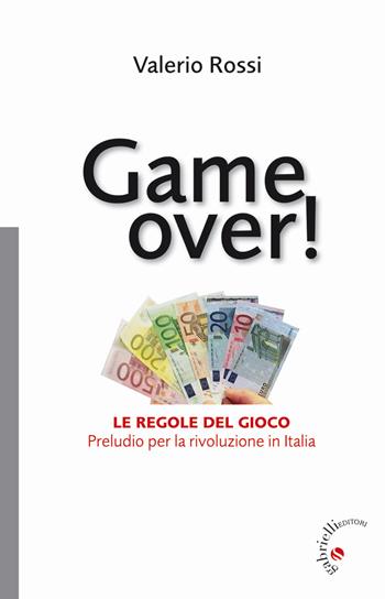 Game over! Le regole del gioco. Preludio per la rivoluzione in Italia - Valerio Rossi - Libro Gabrielli Editori 2013 | Libraccio.it