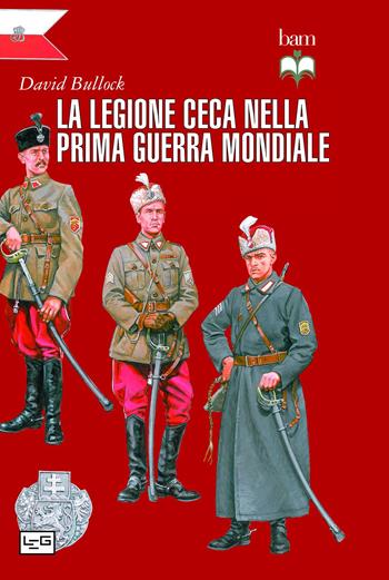 La Legione ceca nella prima guerra mondiale - David Bullock - Libro LEG Edizioni 2014, Biblioteca di arte militare | Libraccio.it