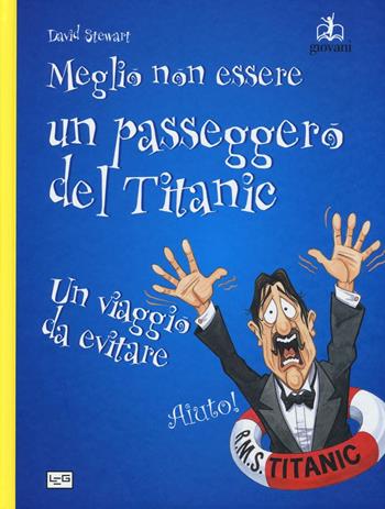 Meglio non essere un passeggero del Titanic. Un viaggio da evitare - David Stewart - Libro LEG Edizioni 2016, Giovani | Libraccio.it
