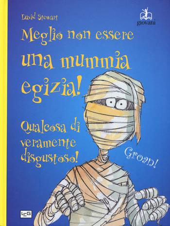 Meglio non essere una mummia egizia! - David Stewart - Libro LEG Edizioni 2017, Giovani | Libraccio.it