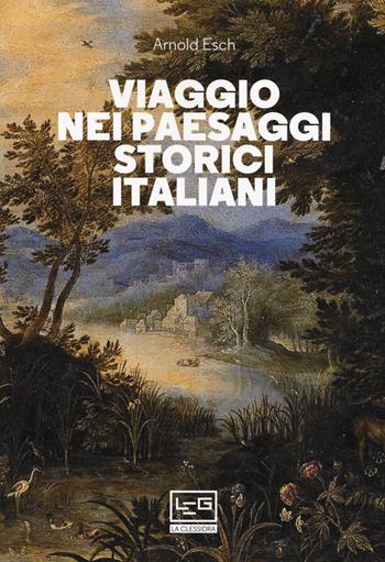 Viaggio nei paesaggi storici italiani - Arnold Esch - Libro LEG Edizioni 2020, La clessidra di Clio | Libraccio.it