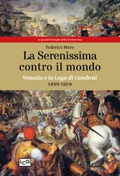 La Serenissima contro il mondo. Venezia e la Lega di Cambrai, 1499-1509