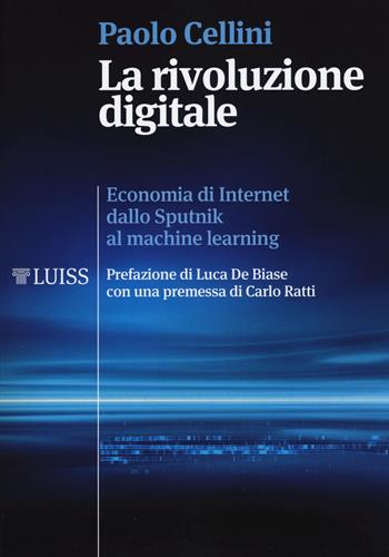 La rivoluzione digitale. Economia di internet dallo Sputnik al machine learning - Paolo Cellini - Libro Luiss University Press 2018, I capitelli | Libraccio.it