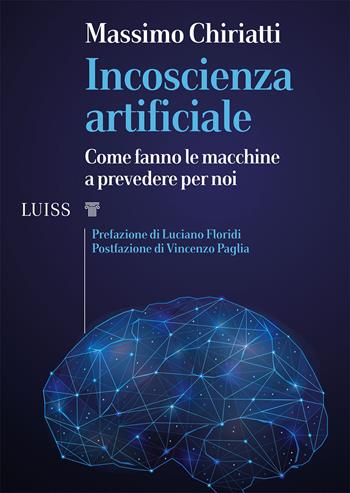 Incoscienza artificiale. Come fanno le macchine a prevedere per noi - Massimo Chiriatti - Libro Luiss University Press 2021, I capitelli | Libraccio.it