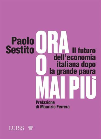 Ora o mai più. Il futuro dell'economia italiana dopo la grande paura - Paolo Sestito - Libro Luiss University Press 2021, Forward | Libraccio.it