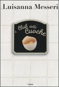 Il club delle cuoche - Luisanna Messeri - Libro LT Editore 2006, Misticanze | Libraccio.it