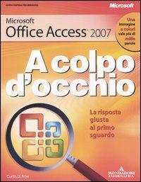 Microsoft Office Access 2007 - Curtis Frye - Libro Mondadori Informatica 2007, A colpo d'occhio | Libraccio.it