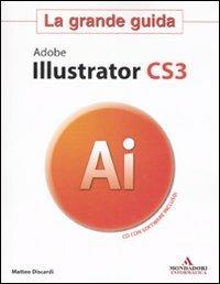 Adobe Illustrator CS3. La grande guida. Con CD-ROM - Matteo Discardi - Libro Mondadori Informatica 2008, Guida all'uso | Libraccio.it