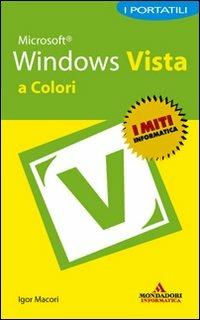 Microsoft Windows Vista. I portatili a colori - Igor Macori - Libro Mondadori Informatica 2008, I miti informatica | Libraccio.it