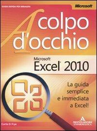 Microsoft Excel 2010 - Curtis Frye - Libro Mondadori Informatica 2010, A colpo d'occhio | Libraccio.it