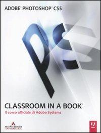 Adobe Photoshop CS5. Classroom in a book. Il corso ufficiale di Adobe Systems  - Libro Mondadori Informatica 2011, Grafica | Libraccio.it