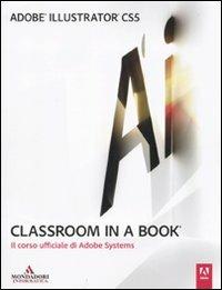 Adobe Illustrator CS5. Classroom in a book  - Libro Mondadori Informatica 2011, Grafica | Libraccio.it