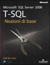 Microsoft SQL Server 2008. T-SQL. Nozioni di base - Itzik Ben-Gan - Libro Mondadori Informatica 2011, Programming Series | Libraccio.it