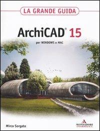ArchiCAD 15. La grande guida - Mirco Sorgato - Libro Mondadori Informatica 2011, Grafica | Libraccio.it
