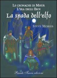Le cronache di Mhur. L'era degli eroi. La spada dell'elfo - Steve Morris - Libro Runde Taarn 2010, Fantasy | Libraccio.it