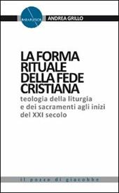 La forma rituale della fede cristiana. Teologia della liturgia e dei sacramenti agli inizi del XXI secolo