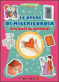 Le opere di misericordia spiegate ai bambini - Barbara Baffetti - Libro Il Pozzo di Giacobbe 2015, Grani di sale | Libraccio.it