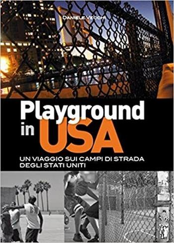 Playground in USA. Un viaggio sui campi di strada degli Stati Uniti - Daniele Vecchi - Libro Libreria dello Sport 2009, Tullio | Libraccio.it
