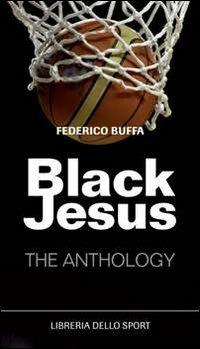 Black Jesus. The anthology - Federico Buffa - Libro Libreria dello Sport 2010, Tullio | Libraccio.it