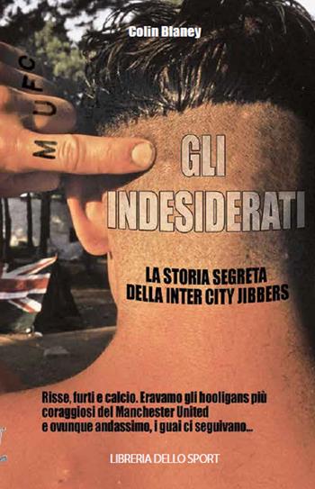 Gli indesiderati. La storia segreta della Inter City Jibbers - Colin Blaney - Libro Libreria dello Sport 2017, Calcio & tifo | Libraccio.it