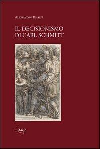 Il decisionismo di Carl Schmitt - Alessandro Biasini - Libro CLEUP 2011, Filosofia | Libraccio.it