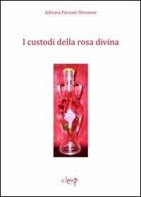 I custodi della rosa divina - Adriana Parisato Veronese - Libro CLEUP 2012, Narrativa | Libraccio.it