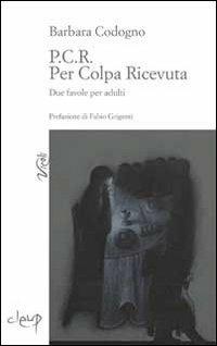 P.C.R. Per colpa ricevuta - Barbara Codogno - Libro CLEUP 2012, Vicoli | Libraccio.it