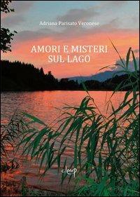 Amori e misteri sul lago - Adriana Parisato - Libro CLEUP 2012, Narrativa | Libraccio.it