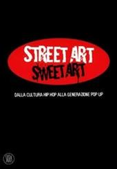 Street Art Sweet Art. dalla cultura hip hop alla generazione pop up