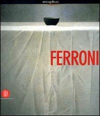 Ferroni - Silvio Lacasella, Marco Vallora, Vittorio Sgarbi - Libro Skira 2007, Arte moderna. Cataloghi | Libraccio.it